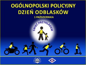 Grafika przedstawia niechronionych uczestników ruchu drogowego korzystających z odblasków. Widać na nim pieszych, motocyklistę, rowerzystę oraz osobę na hulajnodze. Na górze widnieje napis „OGÓLNOPOLSKI POLICYJNY DZIEŃ ODBLASKÓW 1 PAŹDZIERNIKA”. Poniżej umieszczono napis „ŚWIEĆ PRZYKŁADEM”.